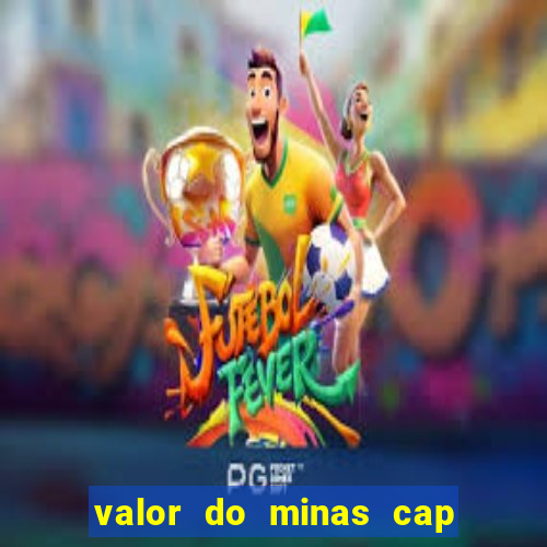 valor do minas cap dessa semana